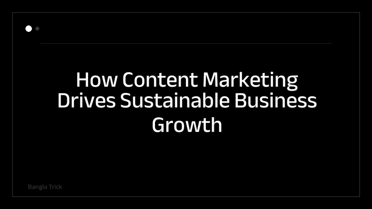 How Content Marketing Drives Sustainable Business Growth &mdash; BanglaTrick