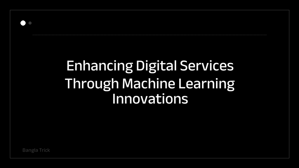 Enhancing Digital Services Through Machine Learning Innovations &mdash; BanglaTrick