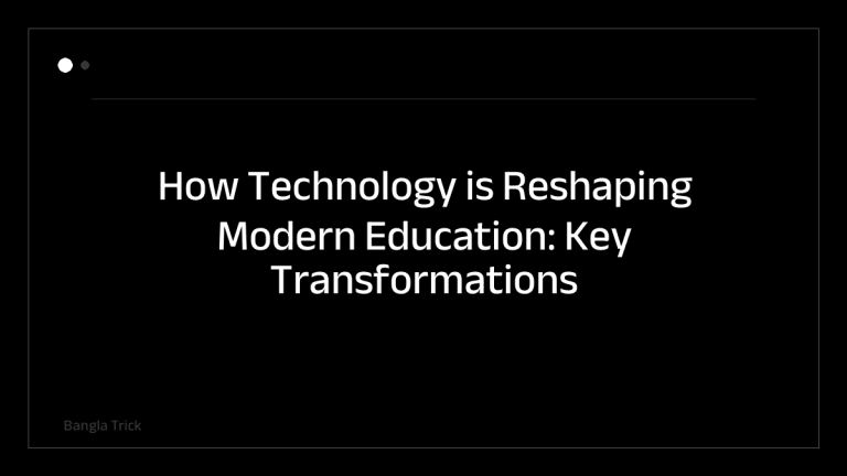 How Technology is Reshaping Modern Education: Key Transformations and Trends &mdash; BanglaTrick