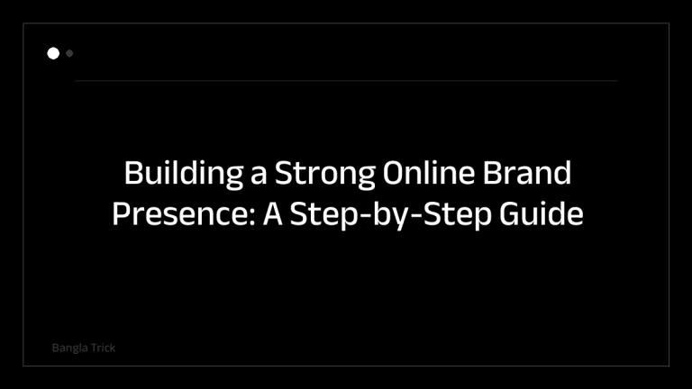 Building a Strong Online Brand Presence: A Step-by-Step Guide &mdash; BanglaTrick