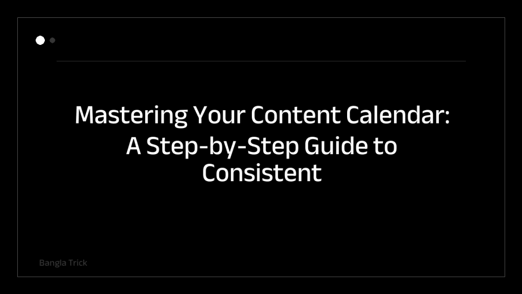 Mastering Your Content Calendar: A Step-by-Step Guide to Consistent Publishing &mdash; BanglaTrick