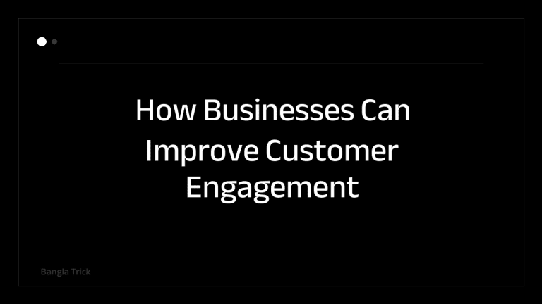 How Businesses Can Improve Customer Engagement Online &mdash; BanglaTrick