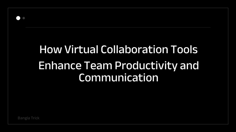 How Virtual Collaboration Tools Enhance Team Productivity and Communication &mdash; BanglaTrick