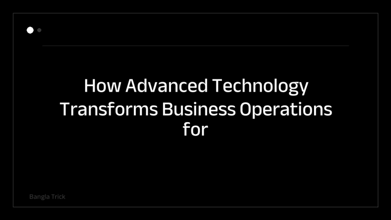 How Advanced Technology Transforms Business Operations for Better Results &mdash; BanglaTrick