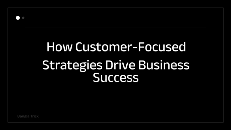 How Customer-Focused Strategies Drive Business Success &mdash; BanglaTrick