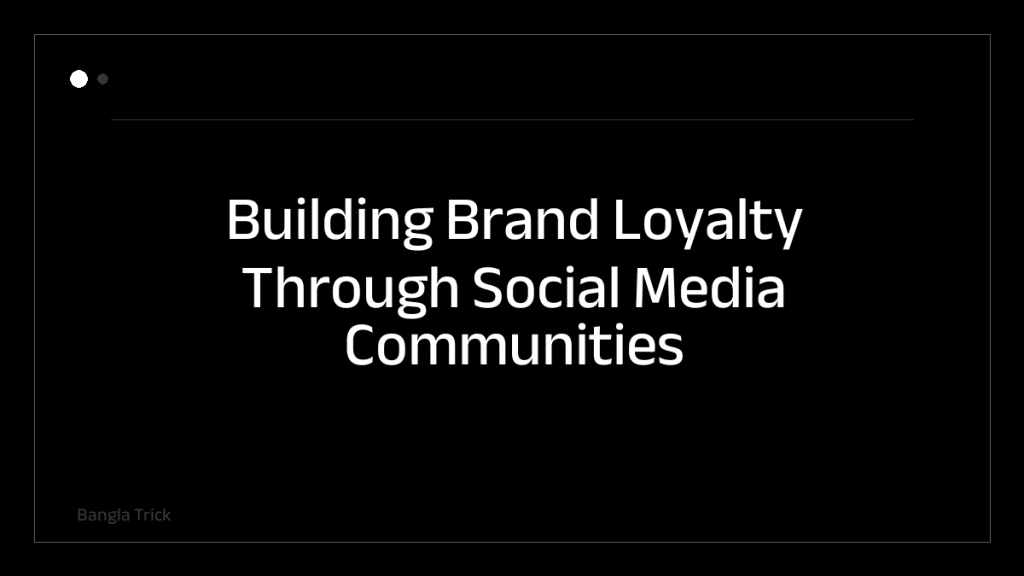 Building Brand Loyalty Through Social Media Communities &mdash; BanglaTrick