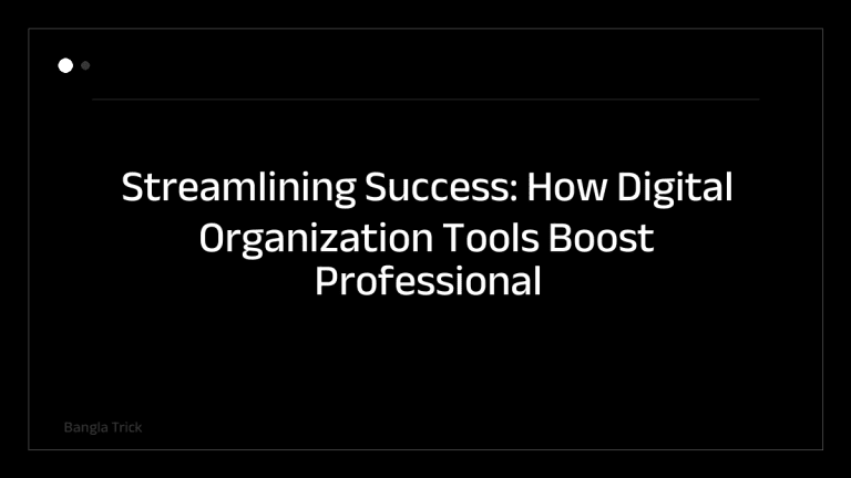 Streamlining Success: How Digital Organization Tools Boost Professional Productivity &mdash; BanglaTrick