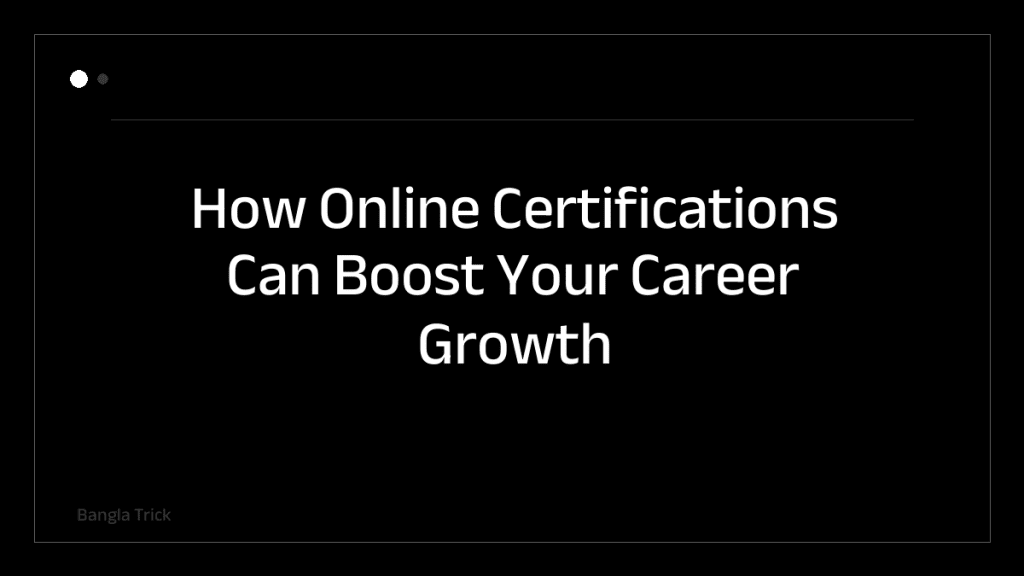 How Online Certifications Can Boost Your Career Growth &mdash; BanglaTrick