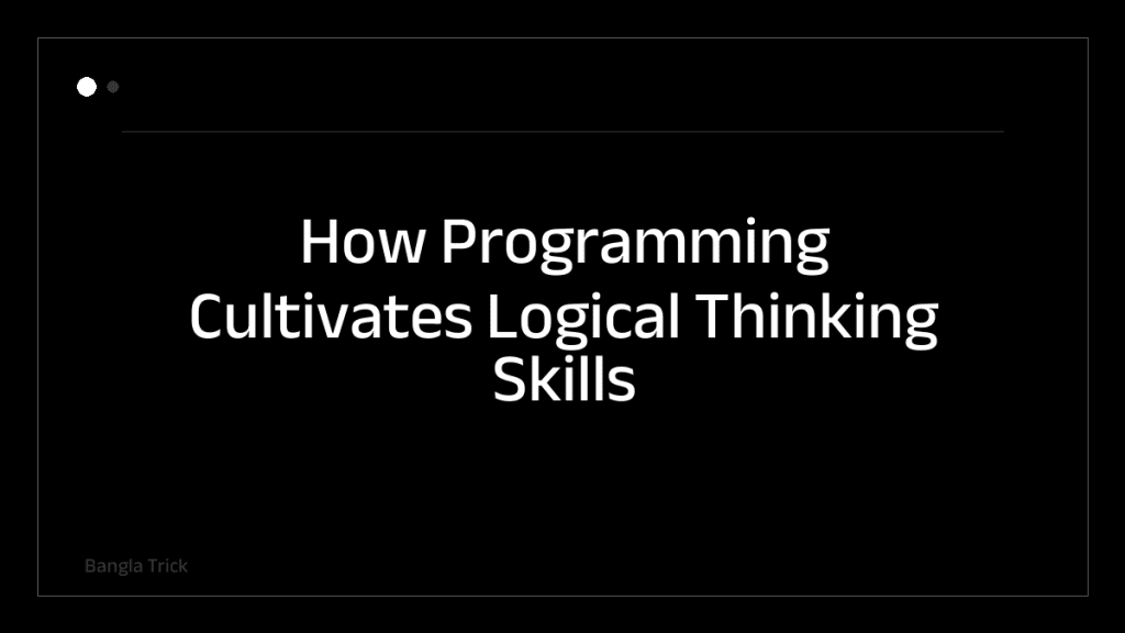 How Programming Cultivates Logical Thinking Skills &mdash; BanglaTrick