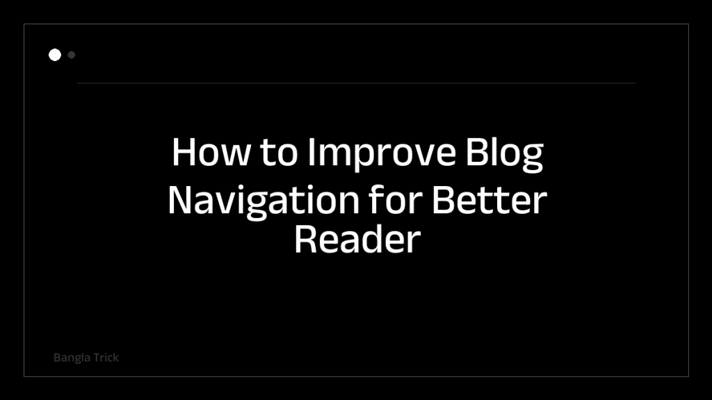 How to Improve Blog Navigation for Better Reader Experience &mdash; BanglaTrick