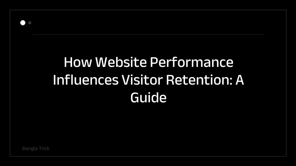 How Website Performance Influences Visitor Retention: A Guide for Professional Websites &mdash; BanglaTrick
