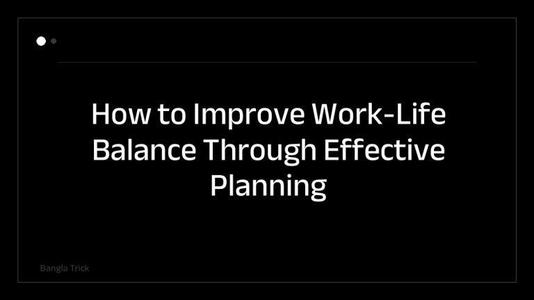 How to Improve Work-Life Balance Through Effective Planning &mdash; BanglaTrick