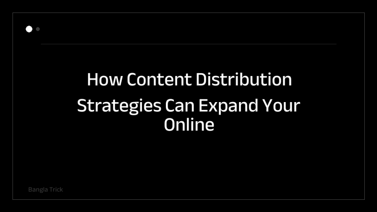 How Content Distribution Strategies Can Expand Your Online Reach &mdash; BanglaTrick