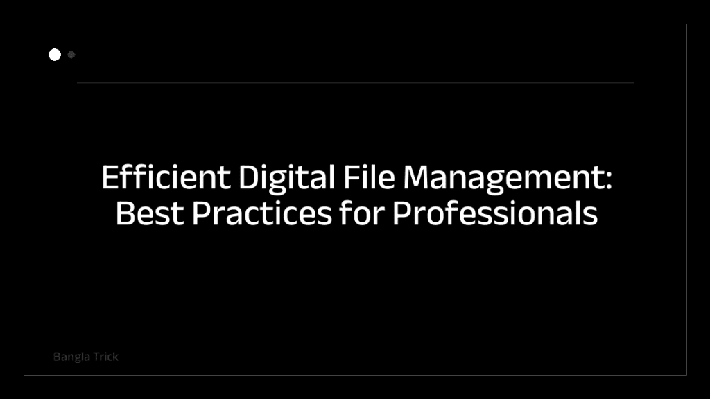 Efficient Digital File Management: Best Practices for Professionals &mdash; BanglaTrick