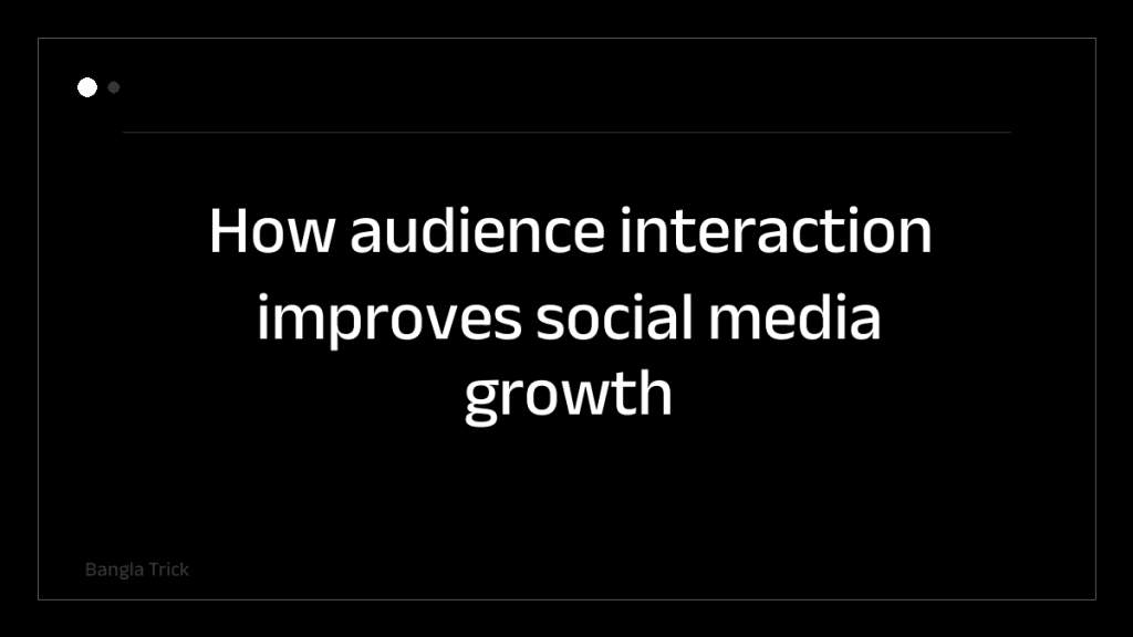 How audience interaction improves social media growth &mdash; BanglaTrick