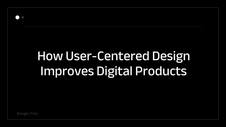 How User-Centered Design Improves Digital Products &mdash; BanglaTrick