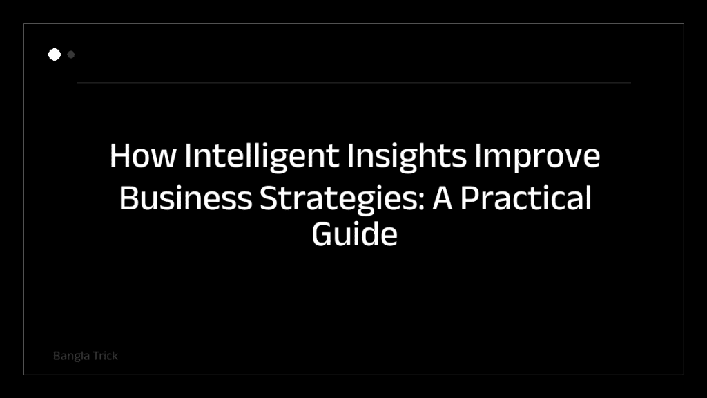 How Intelligent Insights Improve Business Strategies: A Practical Guide &mdash; BanglaTrick