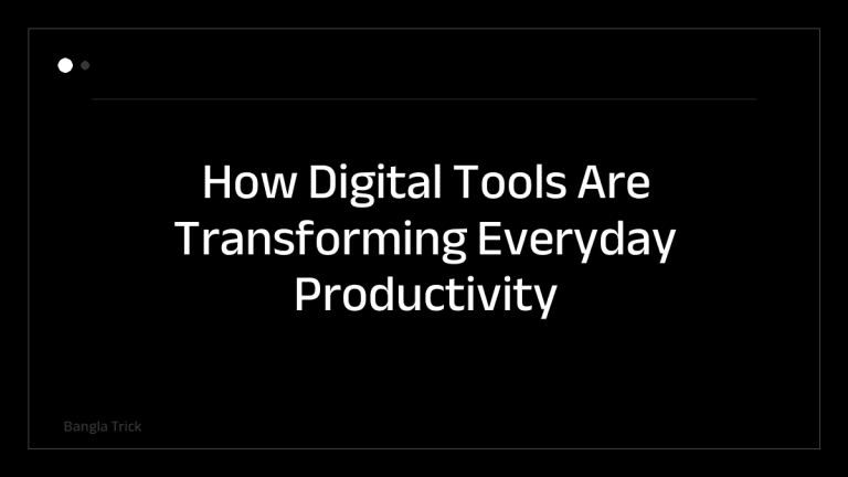 How Digital Tools Are Transforming Everyday Productivity &mdash; BanglaTrick