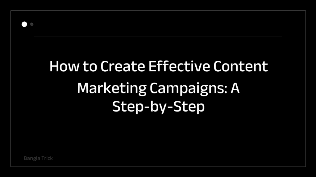 How to Create Effective Content Marketing Campaigns: A Step-by-Step Guide &mdash; BanglaTrick