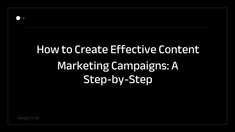 How to Create Effective Content Marketing Campaigns: A Step-by-Step Guide &mdash; BanglaTrick