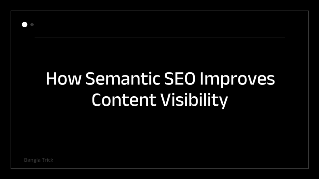 How Semantic SEO Improves Content Visibility &mdash; BanglaTrick