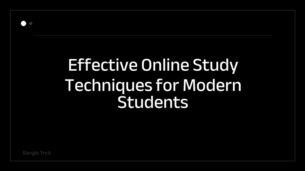 Effective Online Study Techniques for Modern Students &mdash; BanglaTrick