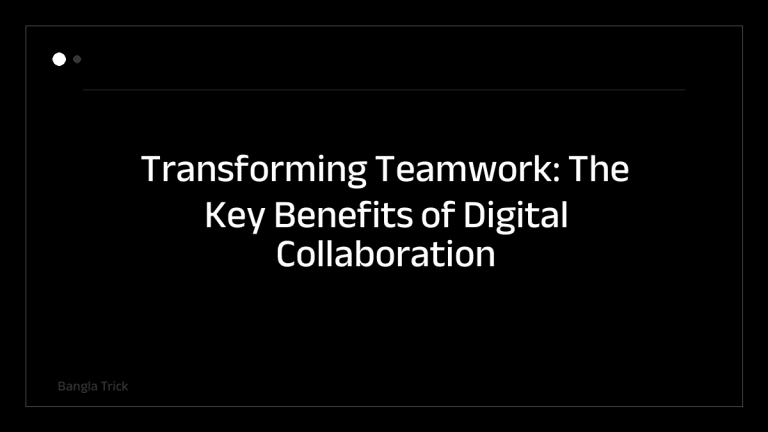 Transforming Teamwork: The Key Benefits of Digital Collaboration Platforms &mdash; BanglaTrick