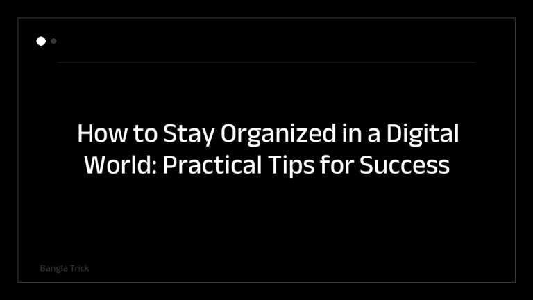 How to Stay Organized in a Digital World: Practical Tips for Success &mdash; BanglaTrick