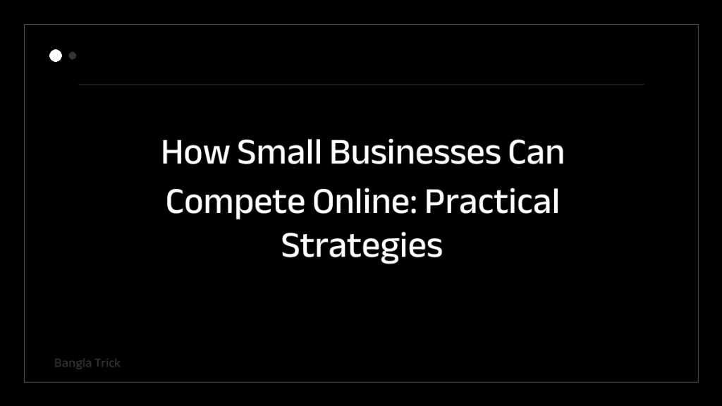 How Small Businesses Can Compete Online: Practical Strategies for Success &mdash; BanglaTrick