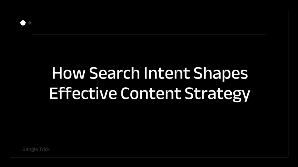 How Search Intent Shapes Effective Content Strategy &mdash; BanglaTrick