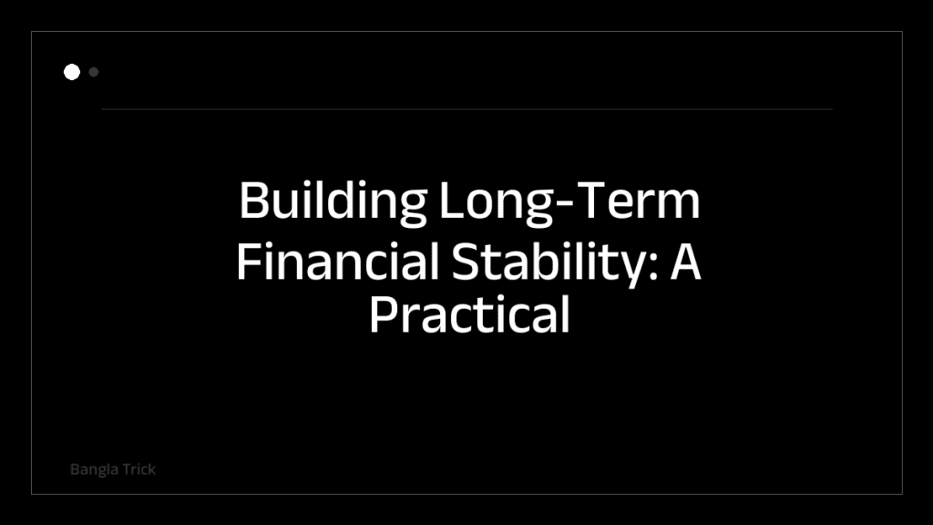 Building Long-Term Financial Stability: A Practical Guide &mdash; BanglaTrick