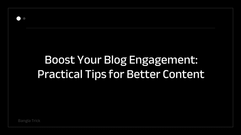 Boost Your Blog Engagement: Practical Tips for Better Content &mdash; BanglaTrick