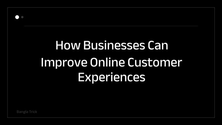 How Businesses Can Improve Online Customer Experiences &mdash; BanglaTrick