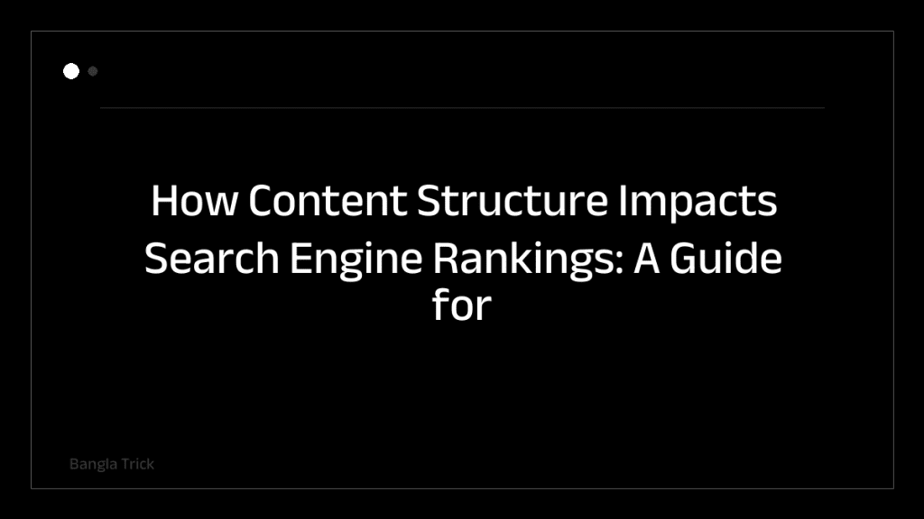 How Content Structure Impacts Search Engine Rankings: A Guide for Digital Marketers &mdash; BanglaTrick