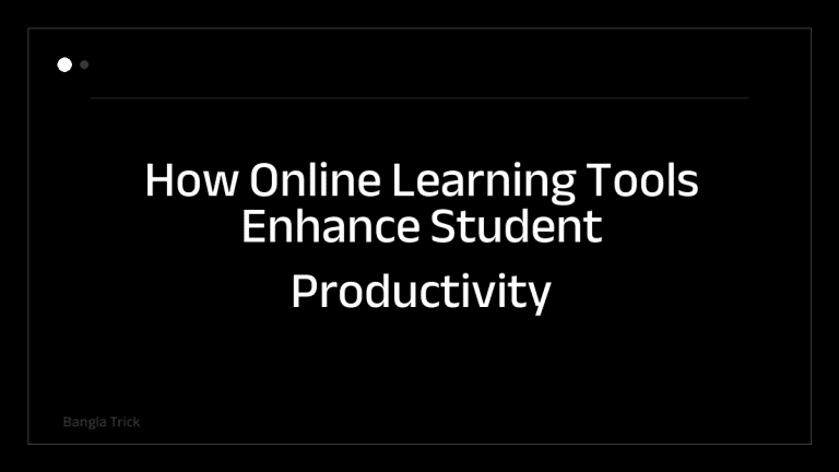 How Online Learning Tools Enhance Student Productivity &mdash; BanglaTrick