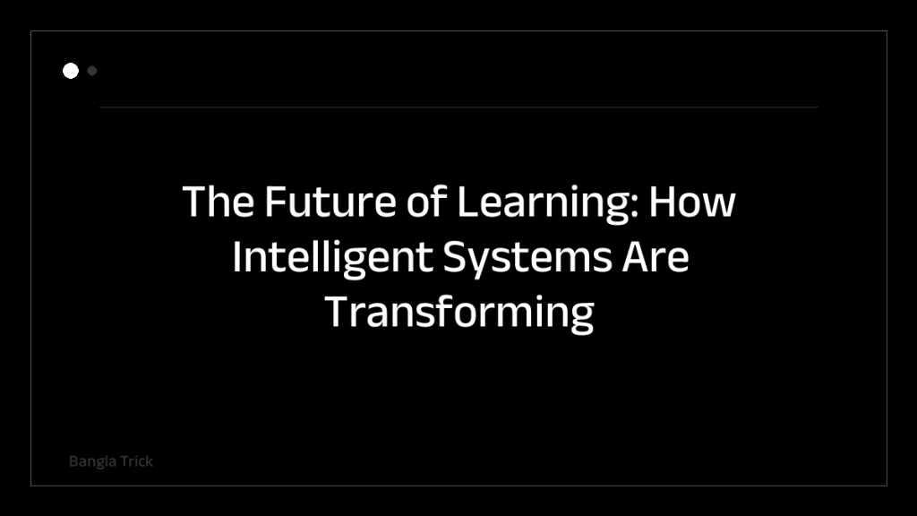 The Future of Learning: How Intelligent Systems Are Transforming Education &mdash; BanglaTrick