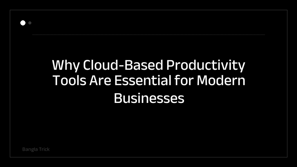 Why Cloud-Based Productivity Tools Are Essential for Modern Businesses &mdash; BanglaTrick