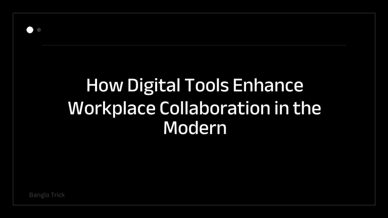 How Digital Tools Enhance Workplace Collaboration in the Modern Era &mdash; BanglaTrick