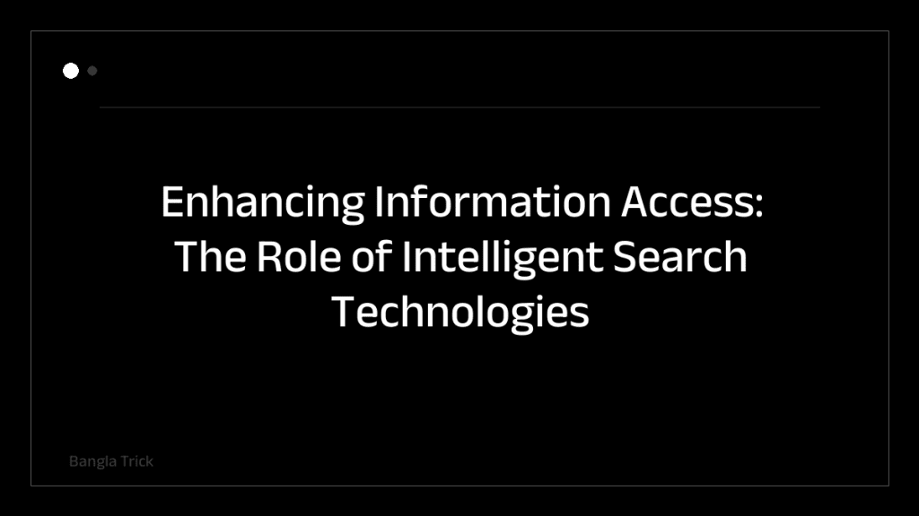 Enhancing Information Access: The Role of Intelligent Search Technologies &mdash; BanglaTrick
